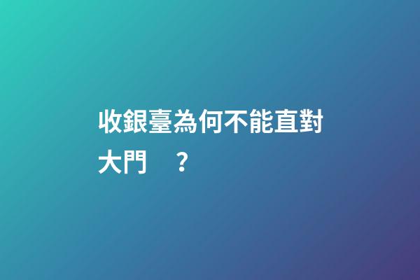 收銀臺為何不能直對大門？